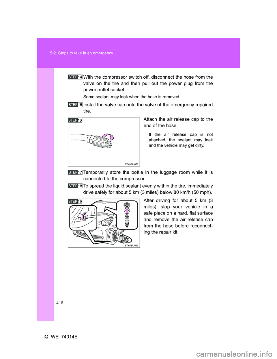 TOYOTA IQ 2012 Owners Manual 416 5-2. Steps to take in an emergency
iQ_WE_74014EWith the compressor switch off, disconnect the hose from the
valve on the tire and then pull out the power plug from the
power outlet socket.
Some se TOYOTA IQ 2012 Owners Manual 416 5-2. Steps to take in an emergency
iQ_WE_74014EWith the compressor switch off, disconnect the hose from the
valve on the tire and then pull out the power plug from the
power outlet socket.
Some se