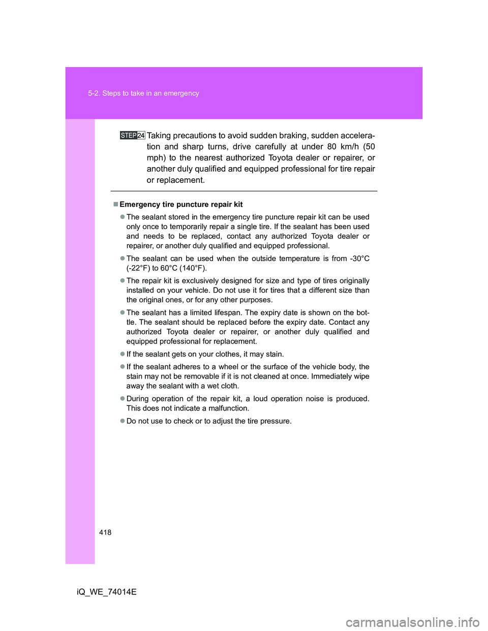 TOYOTA IQ 2012 Owners Manual 418 5-2. Steps to take in an emergency
iQ_WE_74014ETaking precautions to avoid sudden braking, sudden accelera-
tion and sharp turns, drive carefully at under 80 km/h (50
mph) to the nearest authorize TOYOTA IQ 2012 Owners Manual 418 5-2. Steps to take in an emergency
iQ_WE_74014ETaking precautions to avoid sudden braking, sudden accelera-
tion and sharp turns, drive carefully at under 80 km/h (50
mph) to the nearest authorize