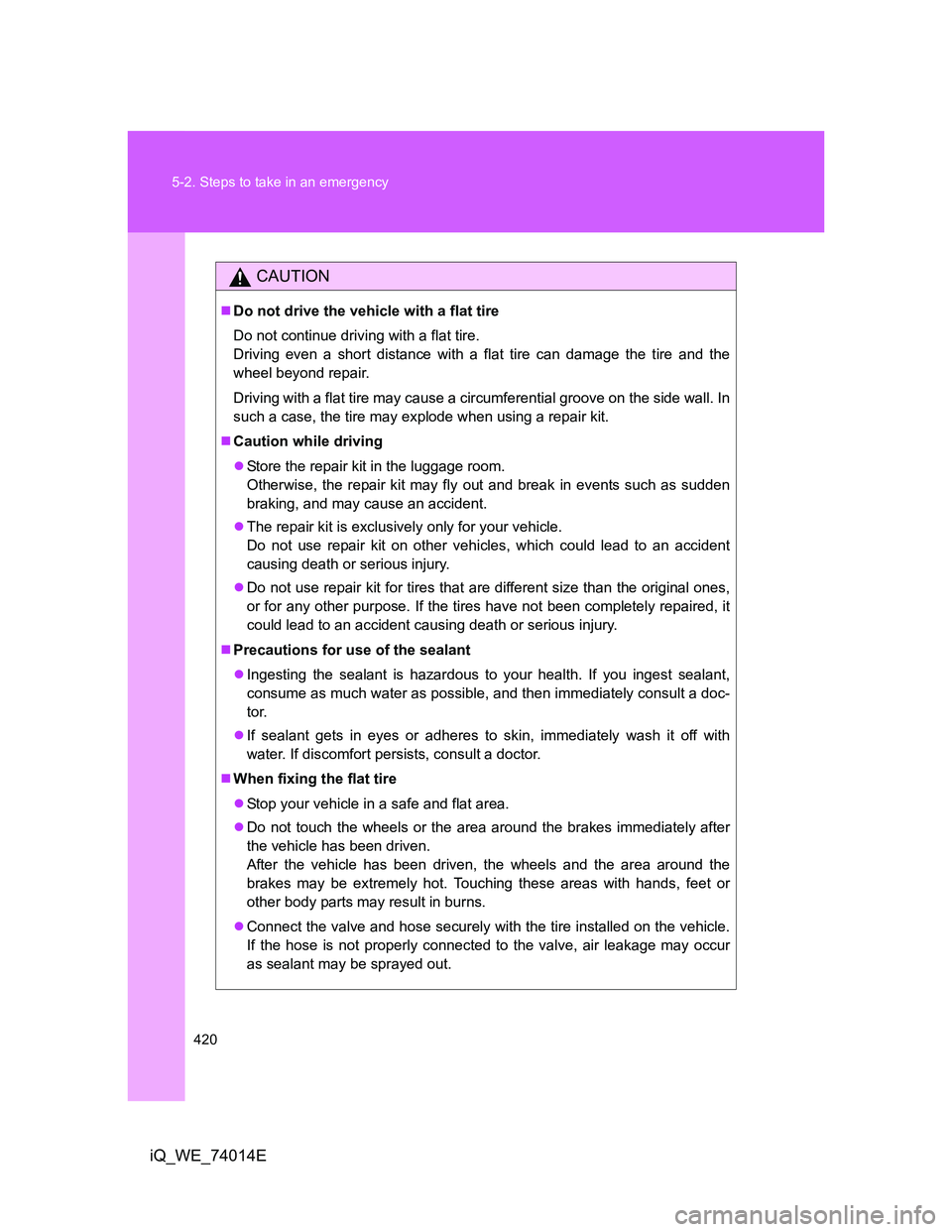 TOYOTA IQ 2012 Owners Manual 420 5-2. Steps to take in an emergency
iQ_WE_74014E
CAUTION
Do not drive the vehicle with a flat tire
Do not continue driving with a flat tire.
Driving even a short distance with a flat tire can da TOYOTA IQ 2012 Owners Manual 420 5-2. Steps to take in an emergency
iQ_WE_74014E
CAUTION
Do not drive the vehicle with a flat tire
Do not continue driving with a flat tire.
Driving even a short distance with a flat tire can da