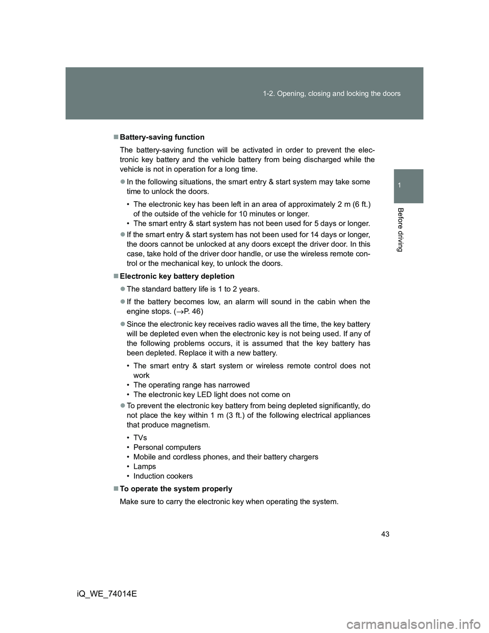 TOYOTA IQ 2012 Service Manual 43 1-2. Opening, closing and locking the doors
1
Before driving
iQ_WE_74014E
Battery-saving function
The battery-saving function will be activated in order to prevent the elec-
tronic key battery a TOYOTA IQ 2012 Service Manual 43 1-2. Opening, closing and locking the doors
1
Before driving
iQ_WE_74014E
Battery-saving function
The battery-saving function will be activated in order to prevent the elec-
tronic key battery a