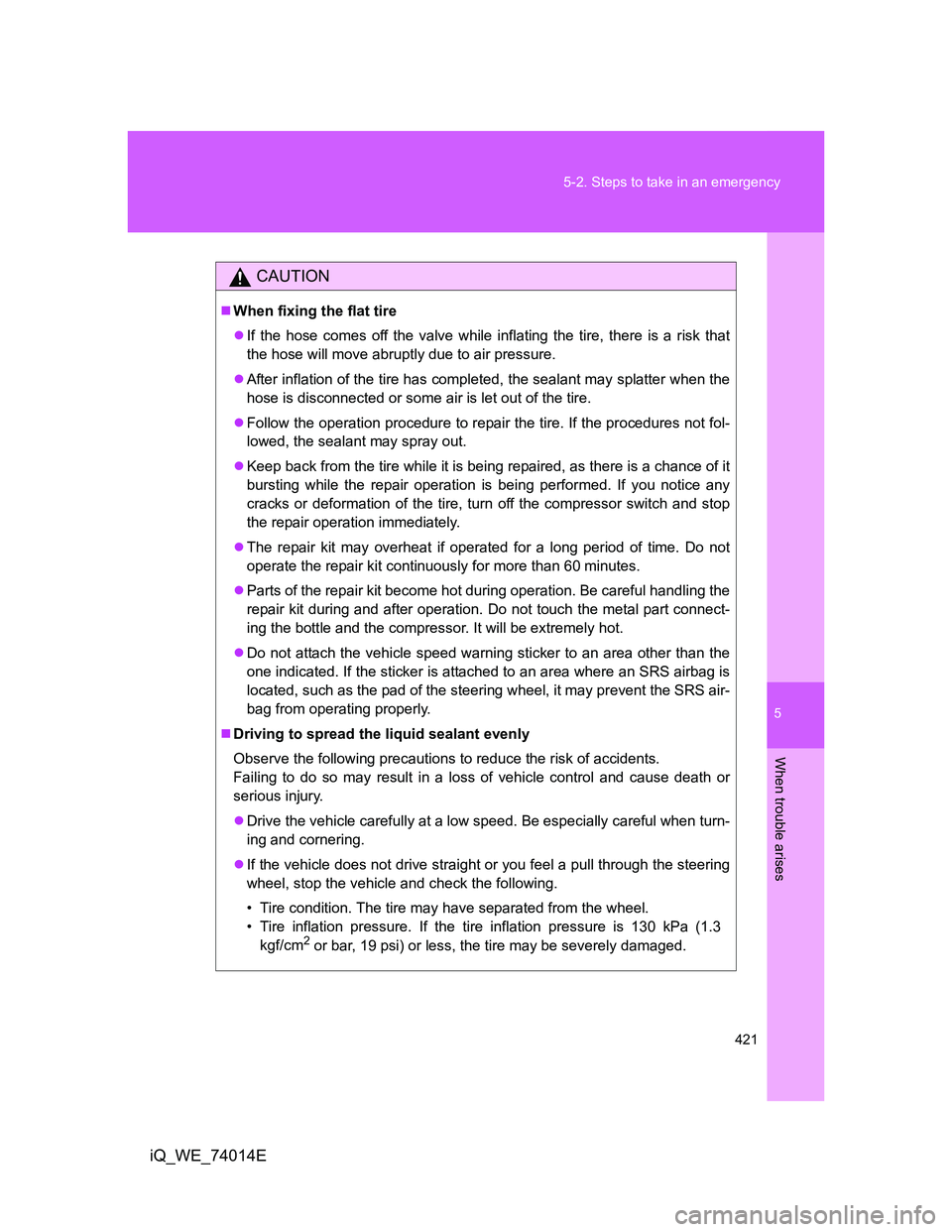 TOYOTA IQ 2012 Owners Manual 5
421 5-2. Steps to take in an emergency
When trouble arises
iQ_WE_74014E
CAUTION
When fixing the flat tire
If the hose comes off the valve while inflating the tire, there is a risk that
the hos TOYOTA IQ 2012 Owners Manual 5
421 5-2. Steps to take in an emergency
When trouble arises
iQ_WE_74014E
CAUTION
When fixing the flat tire
If the hose comes off the valve while inflating the tire, there is a risk that
the hos