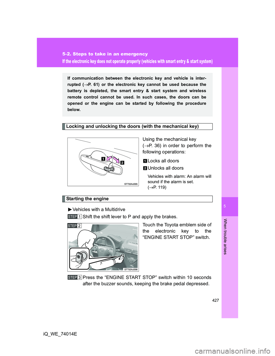 TOYOTA IQ 2012 Owners Manual 5
427
5-2. Steps to take in an emergency
When trouble arises
iQ_WE_74014E
If the electronic key does not operate properly (vehicles with smart entr y & start system)
Locking and unlocking the doors (w TOYOTA IQ 2012 Owners Manual 5
427
5-2. Steps to take in an emergency
When trouble arises
iQ_WE_74014E
If the electronic key does not operate properly (vehicles with smart entr y & start system)
Locking and unlocking the doors (w