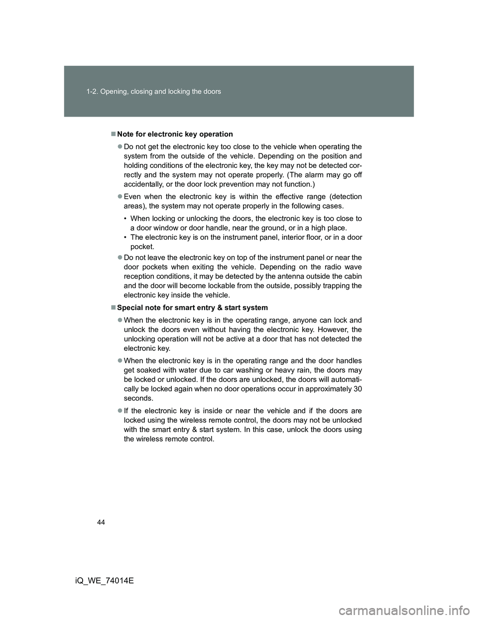TOYOTA IQ 2012 Service Manual 44 1-2. Opening, closing and locking the doors
iQ_WE_74014E
Note for electronic key operation
Do not get the electronic key too close to the vehicle when operating the
system from the outside of TOYOTA IQ 2012 Service Manual 44 1-2. Opening, closing and locking the doors
iQ_WE_74014E
Note for electronic key operation
Do not get the electronic key too close to the vehicle when operating the
system from the outside of