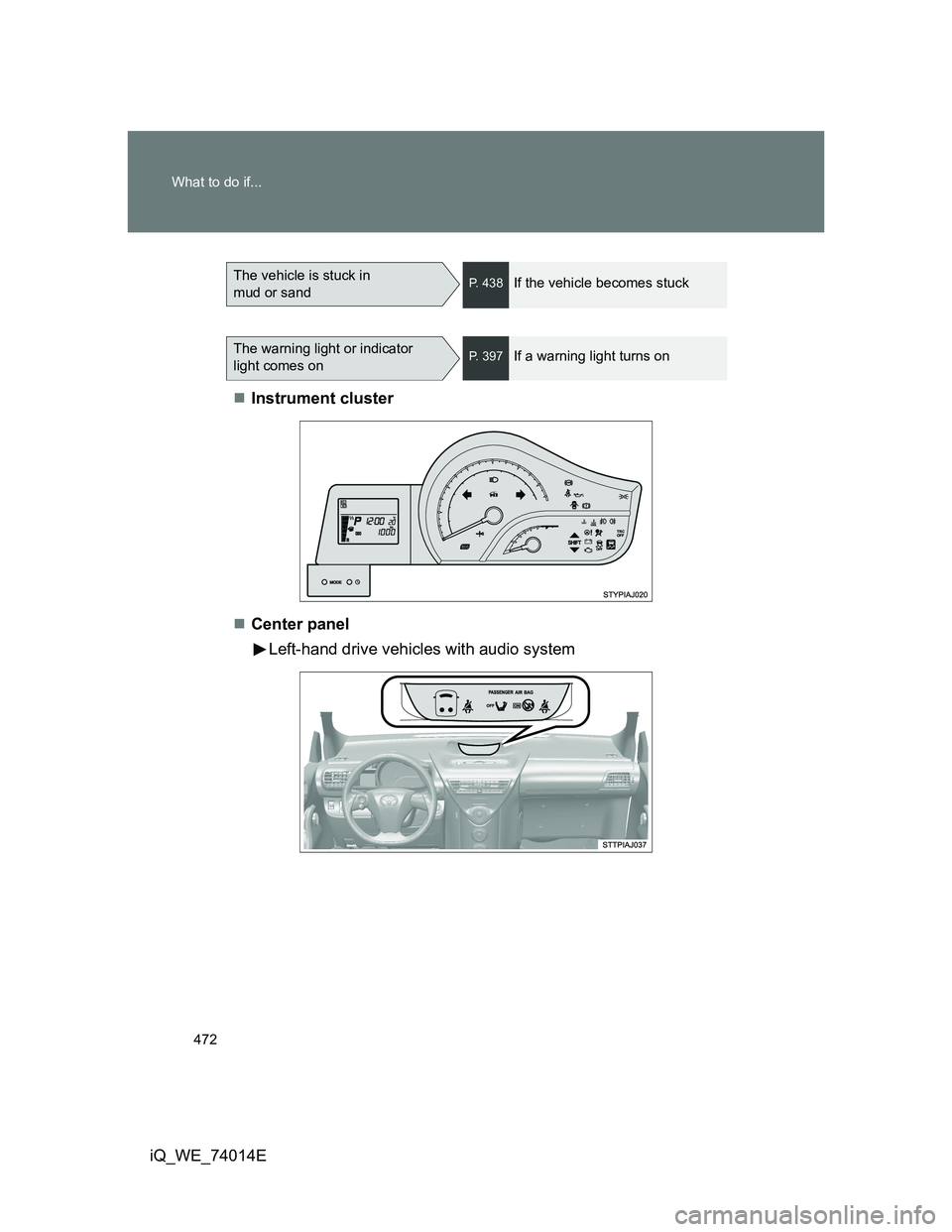 TOYOTA IQ 2012 Owners Manual 472 What to do if...
iQ_WE_74014EInstrument cluster
Center panel
Left-hand drive vehicles with audio system
The vehicle is stuck in
mud or sandP. 438If the vehicle becomes stuck
The warning lig TOYOTA IQ 2012 Owners Manual 472 What to do if...
iQ_WE_74014EInstrument cluster
Center panel
Left-hand drive vehicles with audio system
The vehicle is stuck in
mud or sandP. 438If the vehicle becomes stuck
The warning lig
