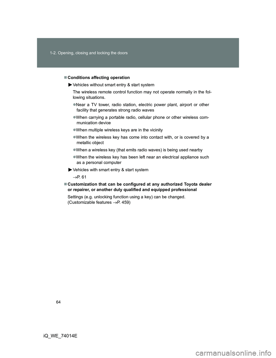 TOYOTA IQ 2012 Repair Manual 64 1-2. Opening, closing and locking the doors
iQ_WE_74014E
Conditions affecting operation
Vehicles without smart entry & start system
The wireless remote control function may not operate normally 
