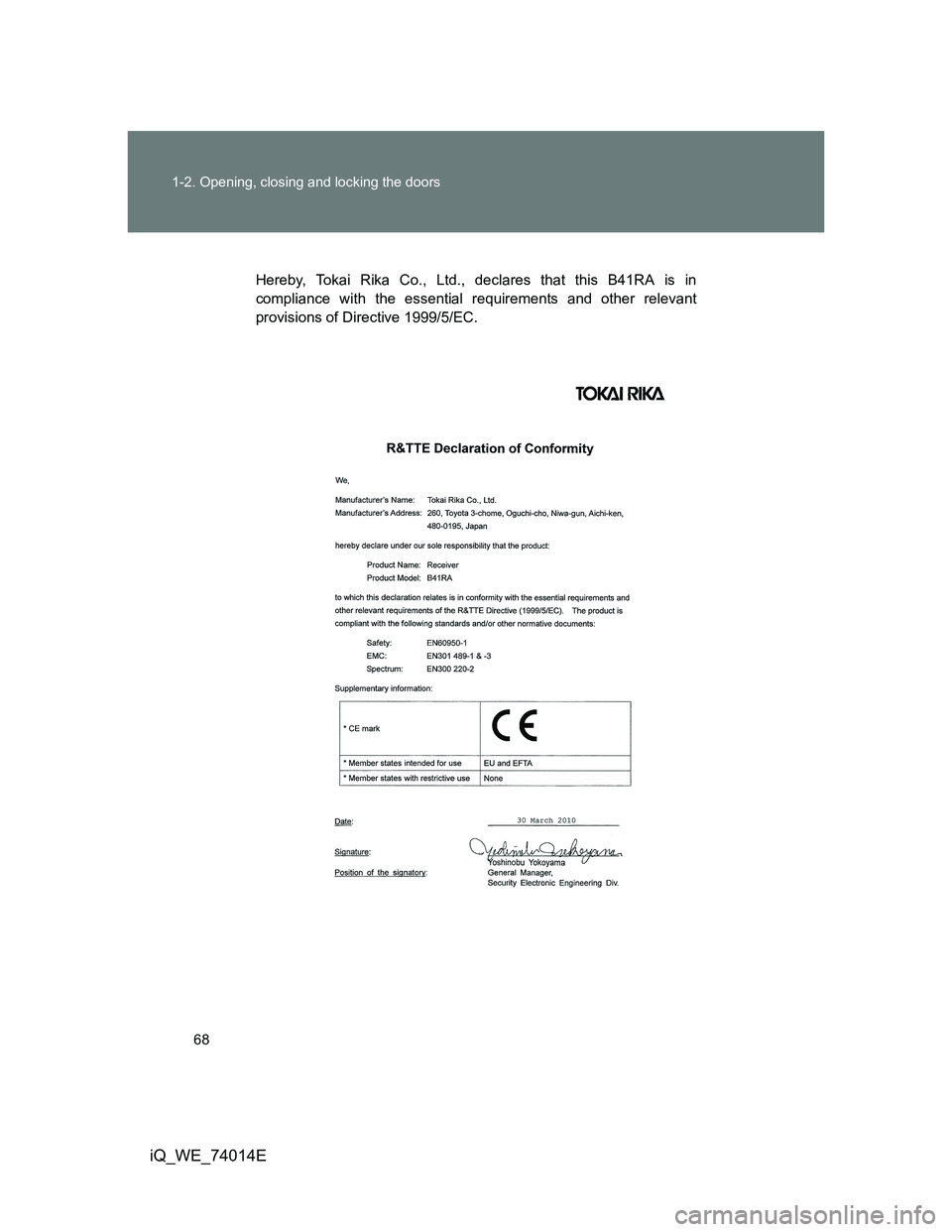 TOYOTA IQ 2012 Repair Manual 68 1-2. Opening, closing and locking the doors
iQ_WE_74014E
Hereby, Tokai Rika Co., Ltd., declares that this B41RA is in
compliance with the essential requirements and other relevant
provisions of Dir