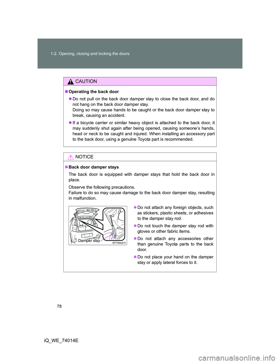 TOYOTA IQ 2012 Manual PDF 78 1-2. Opening, closing and locking the doors
iQ_WE_74014E
CAUTION
Operating the back door
Do not pull on the back door damper stay to close the back door, and do
not hang on the back door damp