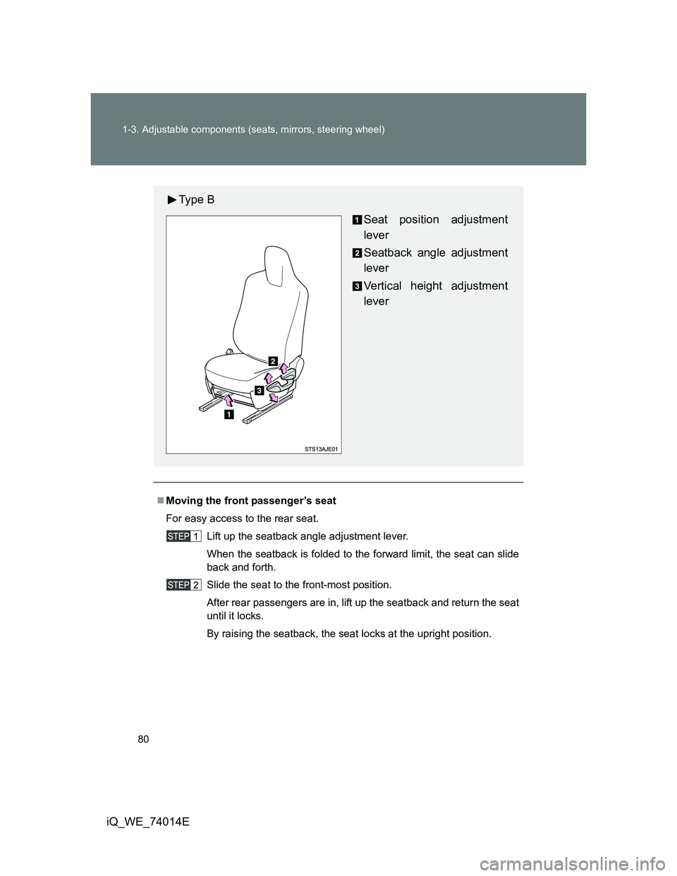 TOYOTA IQ 2012 Manual PDF 80 1-3. Adjustable components (seats, mirrors, steering wheel)
iQ_WE_74014E
Moving the front passenger’s seat
For easy access to the rear seat.
Lift up the seatback angle adjustment lever.
When t