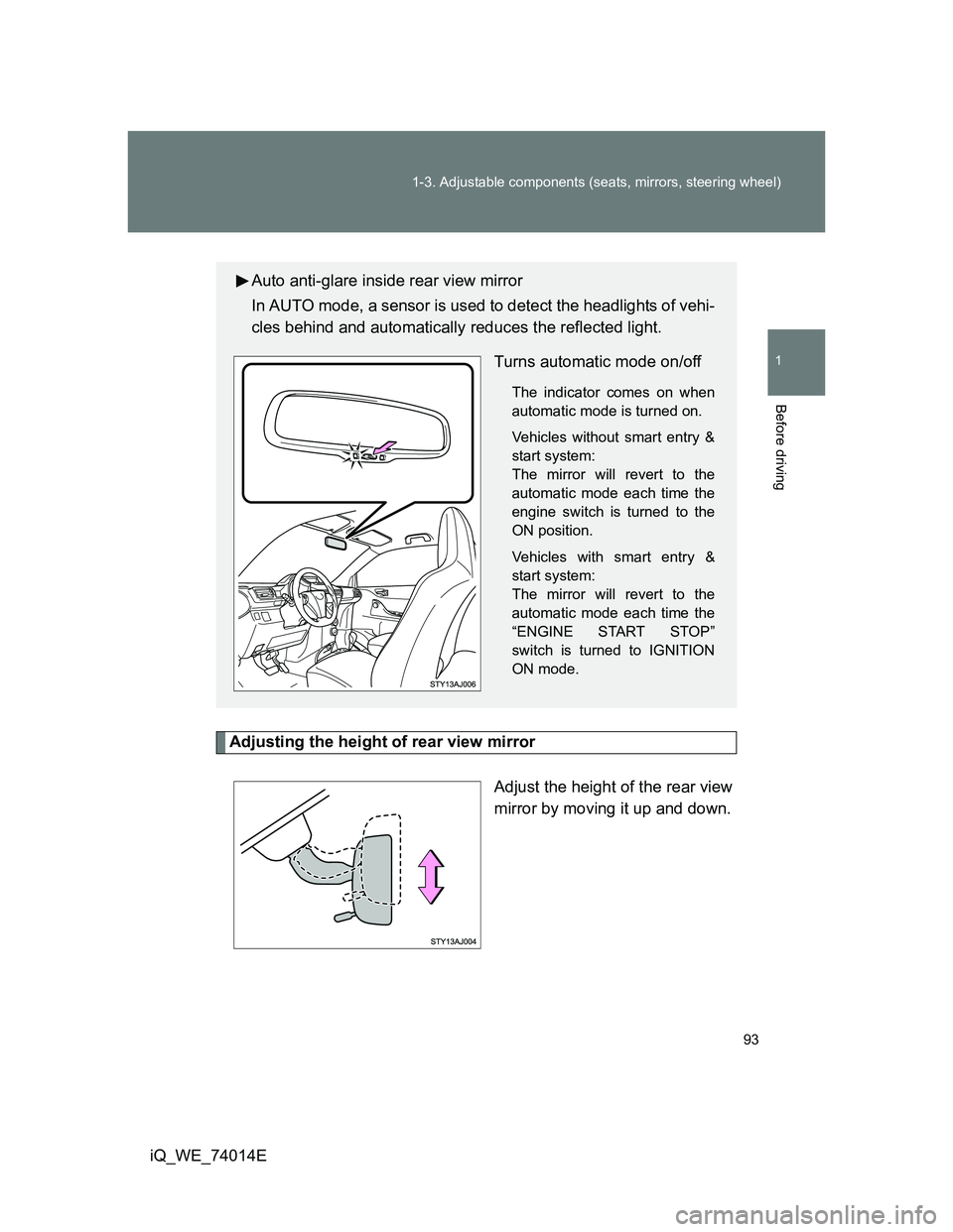 TOYOTA IQ 2012 Owners Manual 93 1-3. Adjustable components (seats, mirrors, steering wheel)
1
Before driving
iQ_WE_74014E
Adjusting the height of rear view mirror
Adjust the height of the rear view
mirror by moving it up and down TOYOTA IQ 2012 Owners Manual 93 1-3. Adjustable components (seats, mirrors, steering wheel)
1
Before driving
iQ_WE_74014E
Adjusting the height of rear view mirror
Adjust the height of the rear view
mirror by moving it up and down