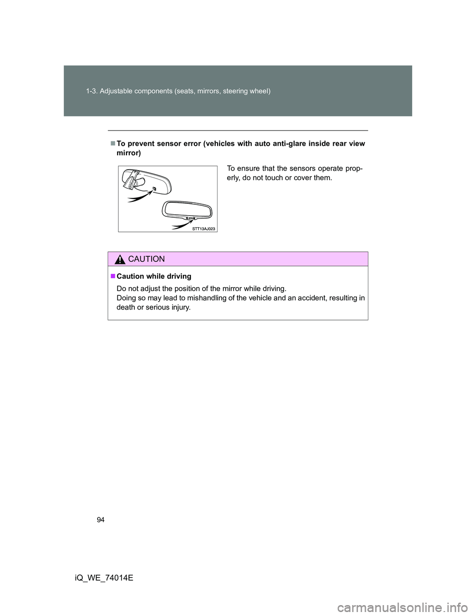 TOYOTA IQ 2012 Owners Manual 94 1-3. Adjustable components (seats, mirrors, steering wheel)
iQ_WE_74014E
To prevent sensor error (vehicles with auto anti-glare inside rear view
mirror)
CAUTION
Caution while driving
Do not a TOYOTA IQ 2012 Owners Manual 94 1-3. Adjustable components (seats, mirrors, steering wheel)
iQ_WE_74014E
To prevent sensor error (vehicles with auto anti-glare inside rear view
mirror)
CAUTION
Caution while driving
Do not a