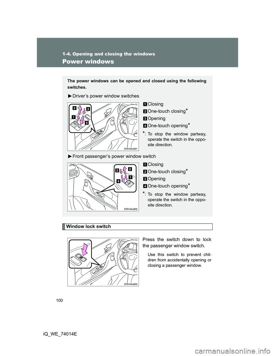 TOYOTA IQ 2012  Owners Manual 100
iQ_WE_74014E
1-4. Opening and closing the windows
Power windows
Window lock switch
Press the switch down to lock
the passenger window switch.
Use this switch to prevent chil-
dren from accidentall