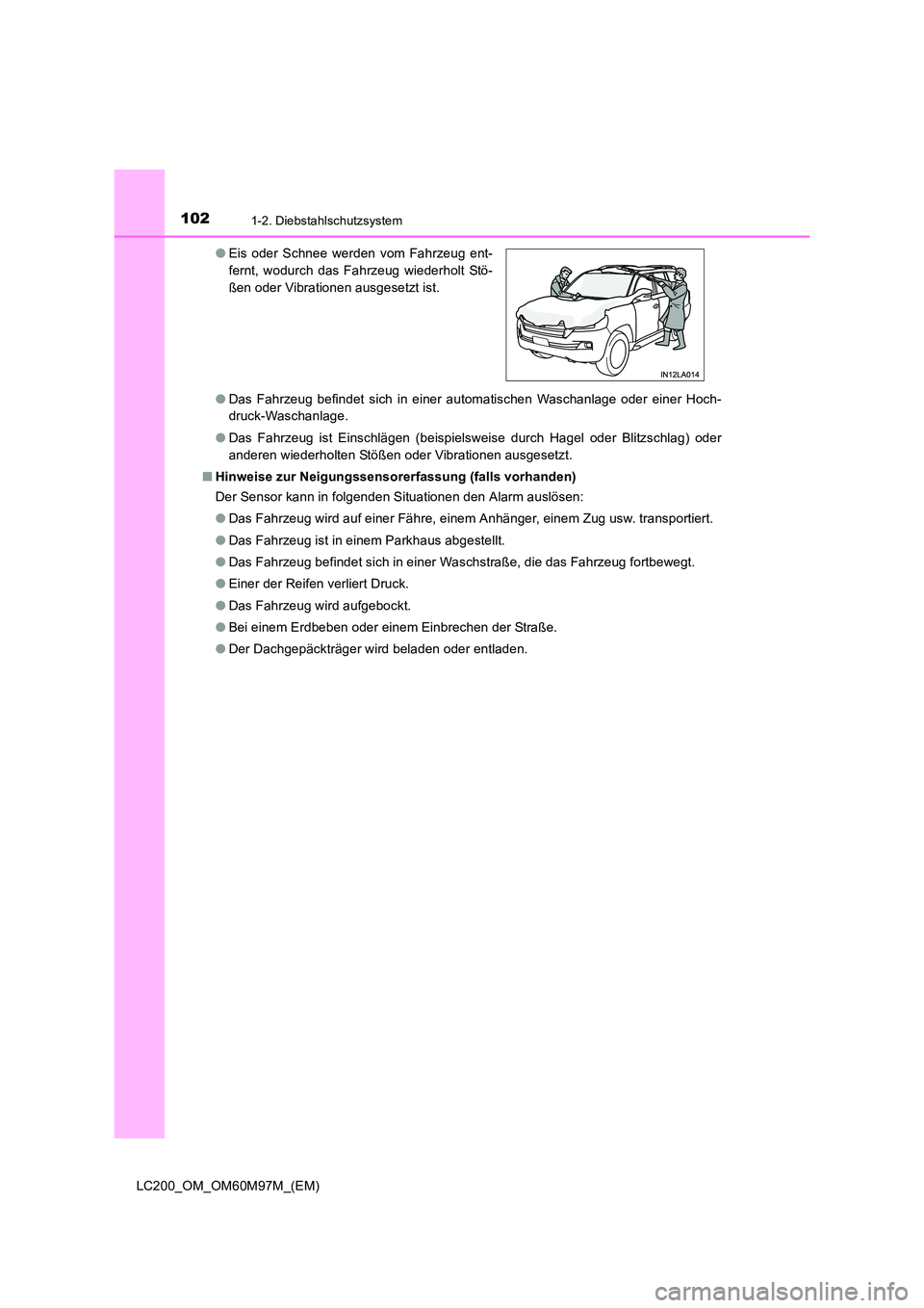TOYOTA LAND CRUISER 2015  Betriebsanleitungen (in German) 1021-2. Diebstahlschutzsystem
LC200_OM_OM60M97M_(EM)●
Das Fahrzeug befindet sich in einer automatischen Waschanlage oder einer Hoch-
druck-Waschanlage.
● Das Fahrzeug ist Einschlägen (beispielswe