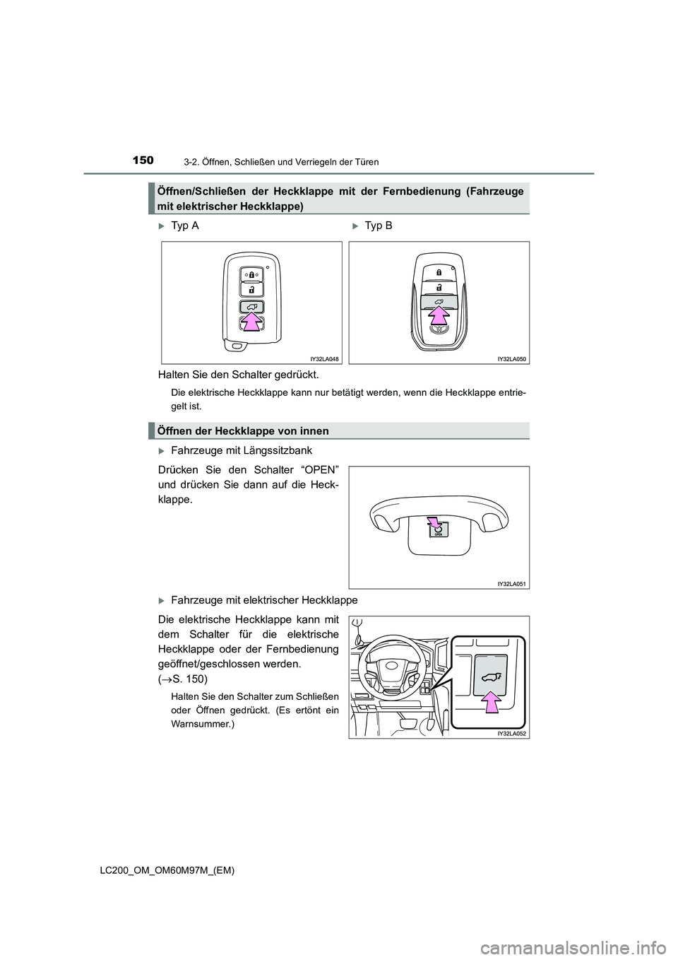 TOYOTA LAND CRUISER 2015 Betriebsanleitungen (in German) 1503-2. Öffnen, Schließen und Verriegeln der Türen
LC200_OM_OM60M97M_(EM)
Halten Sie den Schalter gedrückt.
Die elektrische Heckklappe kann nur betätigt werden, wenn die Heckklappe entrie-
gelt i TOYOTA LAND CRUISER 2015 Betriebsanleitungen (in German) 1503-2. Öffnen, Schließen und Verriegeln der Türen
LC200_OM_OM60M97M_(EM)
Halten Sie den Schalter gedrückt.
Die elektrische Heckklappe kann nur betätigt werden, wenn die Heckklappe entrie-
gelt i