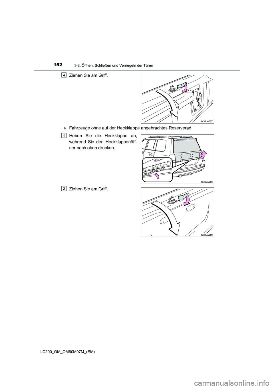 TOYOTA LAND CRUISER 2015  Betriebsanleitungen (in German) 1523-2. Öffnen, Schließen und Verriegeln der Türen
LC200_OM_OM60M97M_(EM)
Ziehen Sie am Griff.
�XFahrzeuge ohne auf der Heckklappe angebrachtes Reserverad
Heben Sie die Heckklappe an,
während Sie 