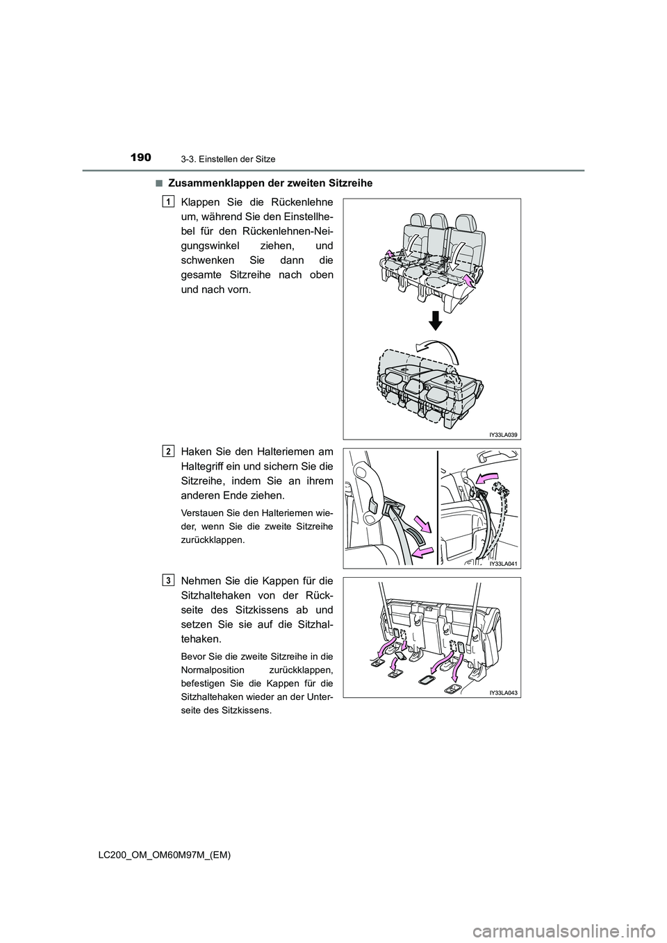 TOYOTA LAND CRUISER 2015  Betriebsanleitungen (in German) 1903-3. Einstellen der Sitze
LC200_OM_OM60M97M_(EM)■
Zusammenklappen der zweiten Sitzreihe
Klappen Sie die Rückenlehne
um, während Sie den Einstellhe-
bel für den Rückenlehnen-Nei-
gungswinkel z