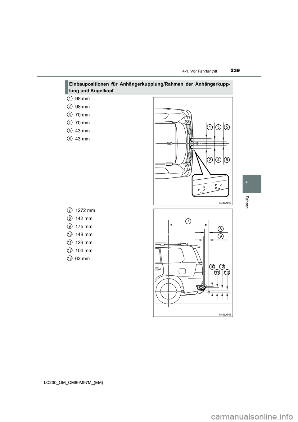 TOYOTA LAND CRUISER 2015  Betriebsanleitungen (in German) 2394-1. Vor Fahrtantritt
4
Fahren
LC200_OM_OM60M97M_(EM)
98 mm
98 mm
70 mm
70 mm
43 mm
43 mm
1272 mm
142 mm
175 mm
148 mm
126 mm
104 mm
63 mm
Einbaupositionen für Anhängerkupplung/Rahmen der Anhäng