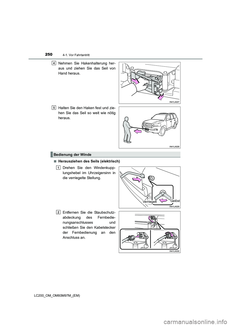 TOYOTA LAND CRUISER 2015 Betriebsanleitungen (in German) 2504-1. Vor Fahrtantritt
LC200_OM_OM60M97M_(EM)
Nehmen Sie Hakenhalterung her-
aus und ziehen Sie das Seil von
Hand heraus.
Halten Sie den Haken fest und zie-
hen Sie das Seil so weit wie nötig
herau TOYOTA LAND CRUISER 2015 Betriebsanleitungen (in German) 2504-1. Vor Fahrtantritt
LC200_OM_OM60M97M_(EM)
Nehmen Sie Hakenhalterung her-
aus und ziehen Sie das Seil von
Hand heraus.
Halten Sie den Haken fest und zie-
hen Sie das Seil so weit wie nötig
herau