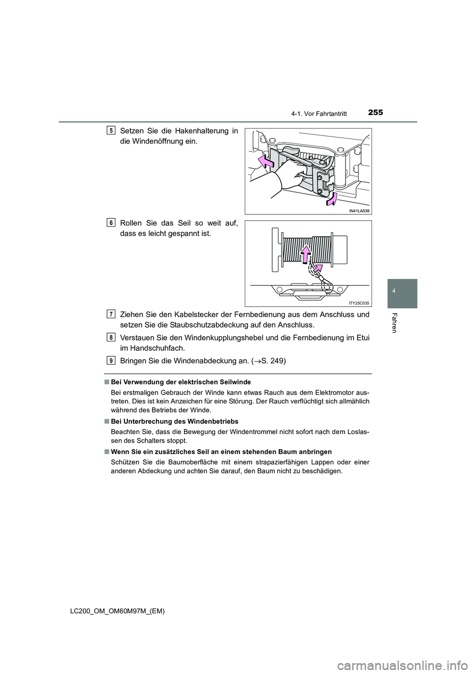 TOYOTA LAND CRUISER 2015 Betriebsanleitungen (in German) 2554-1. Vor Fahrtantritt
4
Fahren
LC200_OM_OM60M97M_(EM)
Setzen Sie die Hakenhalterung in
die Windenöffnung ein.
Rollen Sie das Seil so weit auf,
dass es leicht gespannt ist.
Ziehen Sie den Kabelstec TOYOTA LAND CRUISER 2015 Betriebsanleitungen (in German) 2554-1. Vor Fahrtantritt
4
Fahren
LC200_OM_OM60M97M_(EM)
Setzen Sie die Hakenhalterung in
die Windenöffnung ein.
Rollen Sie das Seil so weit auf,
dass es leicht gespannt ist.
Ziehen Sie den Kabelstec