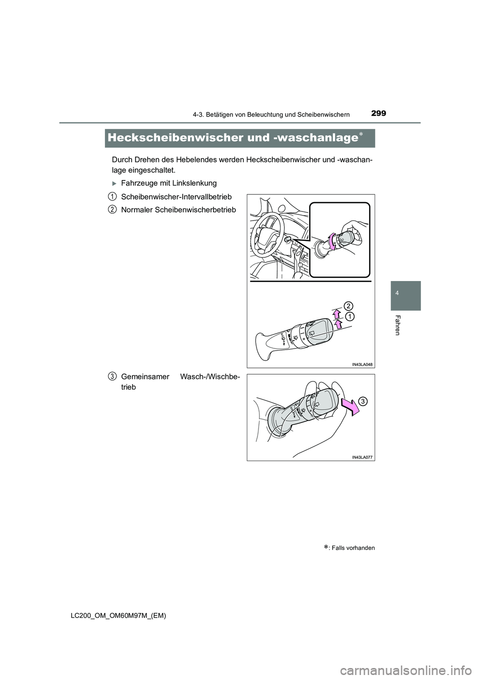 TOYOTA LAND CRUISER 2015  Betriebsanleitungen (in German) 299
4
4-3. Betätigen von Beleuchtung und Scheibenwischern
Fahren
LC200_OM_OM60M97M_(EM)
Heckscheibenwischer und -waschanlage∗
Durch Drehen des Hebelendes werden Heckscheibenwischer und -waschan-
la