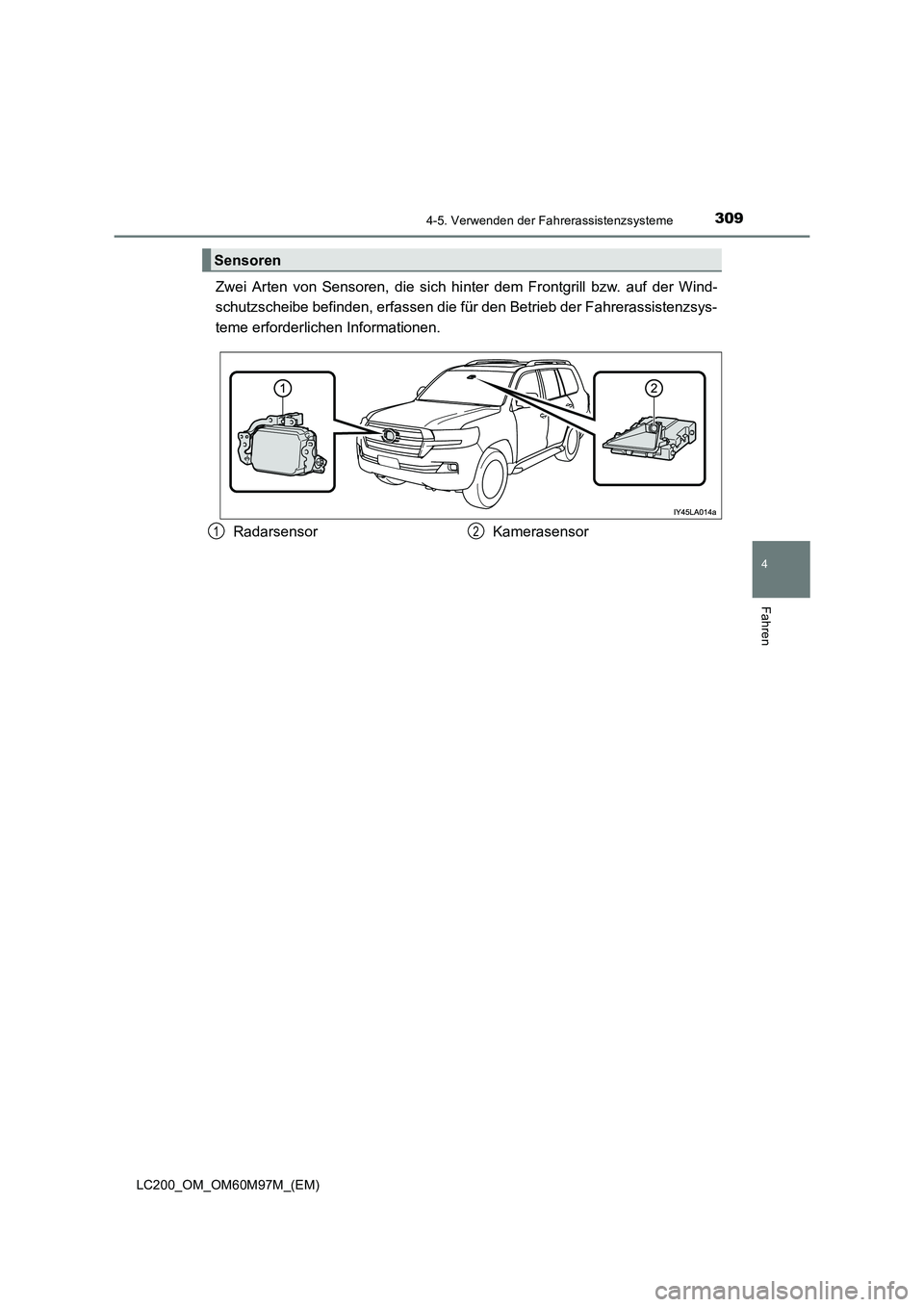 TOYOTA LAND CRUISER 2015 Betriebsanleitungen (in German) 3094-5. Verwenden der Fahrerassistenzsysteme
4
Fahren
LC200_OM_OM60M97M_(EM)
Zwei Arten von Sensoren, die sich hinter dem Frontgrill bzw. auf der Wind-
schutzscheibe befinden, erfassen die fü r den B TOYOTA LAND CRUISER 2015 Betriebsanleitungen (in German) 3094-5. Verwenden der Fahrerassistenzsysteme
4
Fahren
LC200_OM_OM60M97M_(EM)
Zwei Arten von Sensoren, die sich hinter dem Frontgrill bzw. auf der Wind-
schutzscheibe befinden, erfassen die fü r den B
