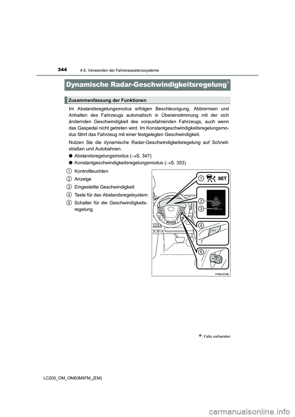 TOYOTA LAND CRUISER 2015 Betriebsanleitungen (in German) 3444-5. Verwenden der Fahrerassistenzsysteme
LC200_OM_OM60M97M_(EM)
Dynamische Radar-Geschwindigkeitsregelung∗
Im Abstandsregelungsmodus erfolgen Beschleunigung, Abbremsen und
Anhalten des Fahrzeugs TOYOTA LAND CRUISER 2015 Betriebsanleitungen (in German) 3444-5. Verwenden der Fahrerassistenzsysteme
LC200_OM_OM60M97M_(EM)
Dynamische Radar-Geschwindigkeitsregelung∗
Im Abstandsregelungsmodus erfolgen Beschleunigung, Abbremsen und
Anhalten des Fahrzeugs