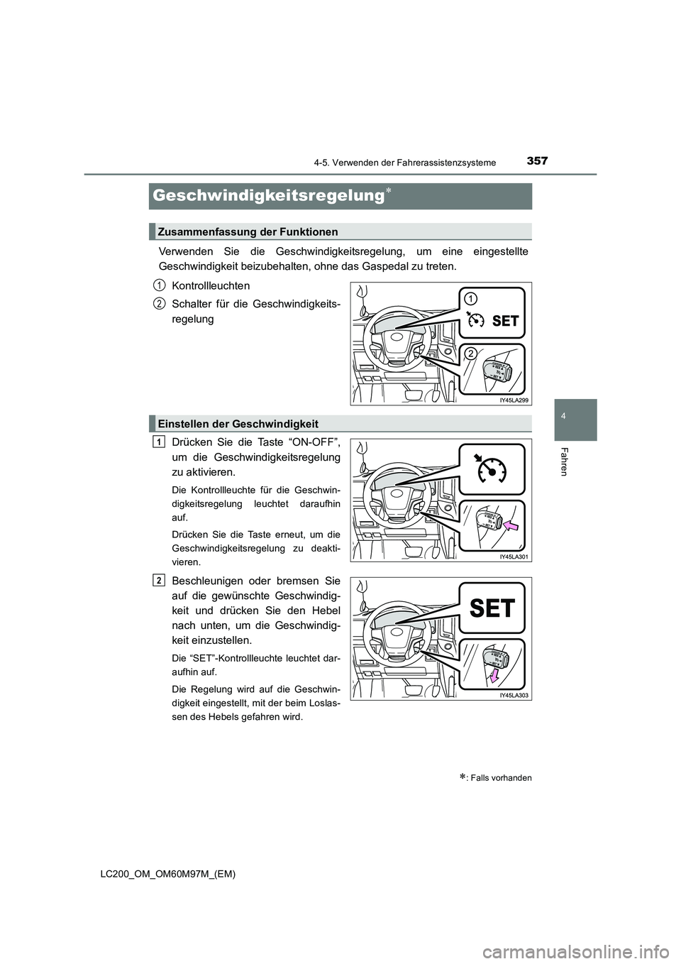TOYOTA LAND CRUISER 2015 Betriebsanleitungen (in German) 357
4
4-5. Verwenden der Fahrerassistenzsysteme
Fahren
LC200_OM_OM60M97M_(EM)
Geschwindigkeitsregelung∗
Verwenden Sie die Geschwindigkeitsregelung, um eine eingestellte
Geschwindigkeit beizubehalten TOYOTA LAND CRUISER 2015 Betriebsanleitungen (in German) 357
4
4-5. Verwenden der Fahrerassistenzsysteme
Fahren
LC200_OM_OM60M97M_(EM)
Geschwindigkeitsregelung∗
Verwenden Sie die Geschwindigkeitsregelung, um eine eingestellte
Geschwindigkeit beizubehalten