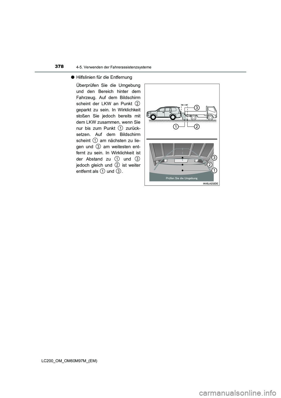 TOYOTA LAND CRUISER 2015 Betriebsanleitungen (in German) 3784-5. Verwenden der Fahrerassistenzsysteme
LC200_OM_OM60M97M_(EM)
●Hilfslinien für die Entfernung
Überprüfen Sie die Umgebung
und den Bereich hinter dem
Fahrzeug. Auf dem Bildschirm
scheint der TOYOTA LAND CRUISER 2015 Betriebsanleitungen (in German) 3784-5. Verwenden der Fahrerassistenzsysteme
LC200_OM_OM60M97M_(EM)
●Hilfslinien für die Entfernung
Überprüfen Sie die Umgebung
und den Bereich hinter dem
Fahrzeug. Auf dem Bildschirm
scheint der