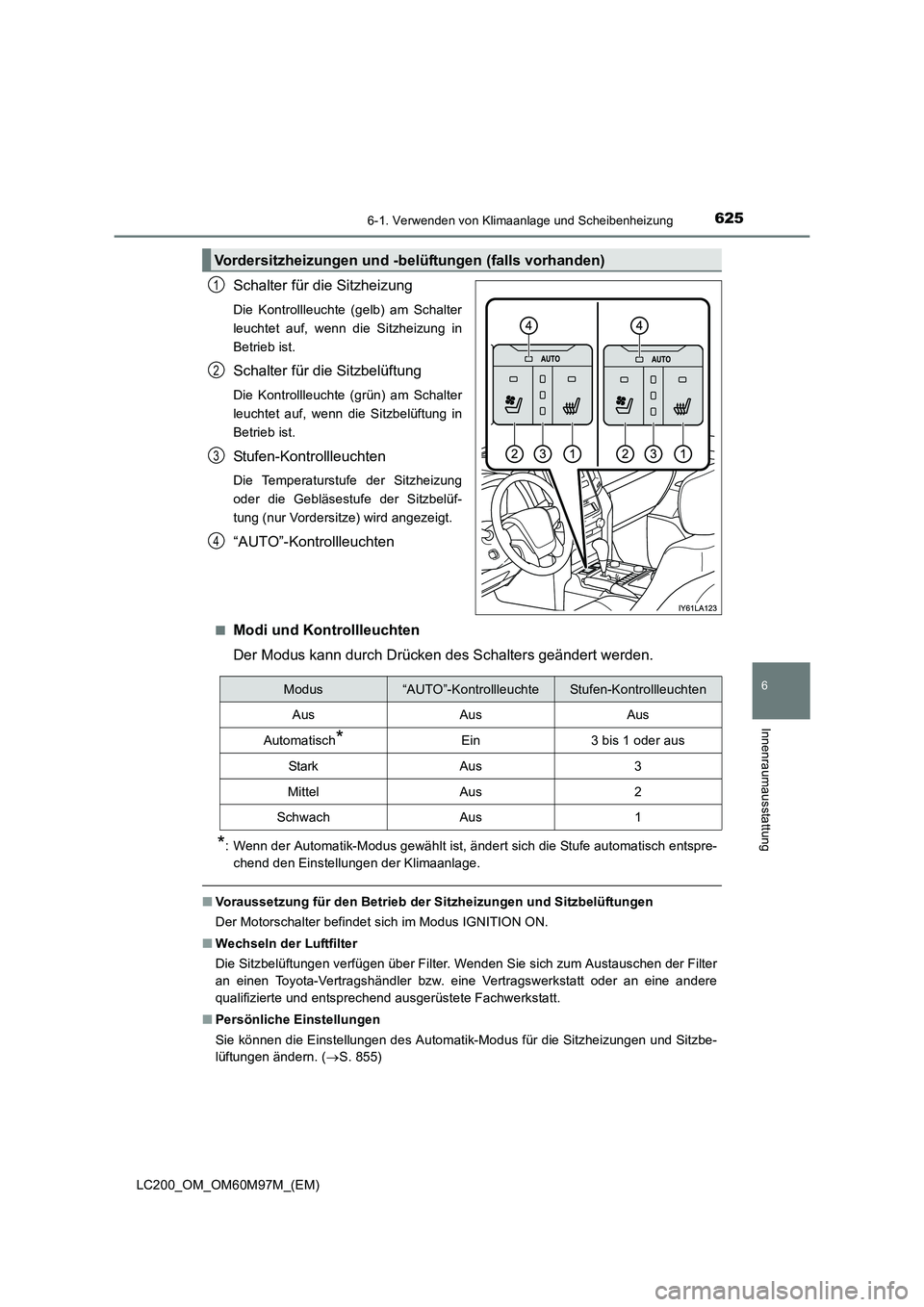 TOYOTA LAND CRUISER 2015  Betriebsanleitungen (in German) 6256-1. Verwenden von Klimaanlage und Scheibenheizung
LC200_OM_OM60M97M_(EM)
6
Innenraumausstattung
Schalter für die Sitzheizung
Die Kontrollleuchte (gelb) am Schalter
leuchtet auf, wenn die Sitzheiz