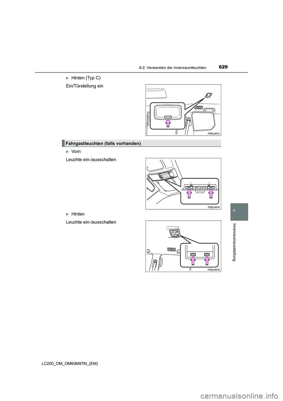 TOYOTA LAND CRUISER 2015  Betriebsanleitungen (in German) 6296-2. Verwenden der Innenraumleuchten
LC200_OM_OM60M97M_(EM)
6
Innenraumausstattung
�XHinten (Typ C)
Ein/Türstellung ein
�XVorn
Leuchte ein-/ausschalten
�XHinten
Leuchte ein-/ausschalten
Fahrgastle