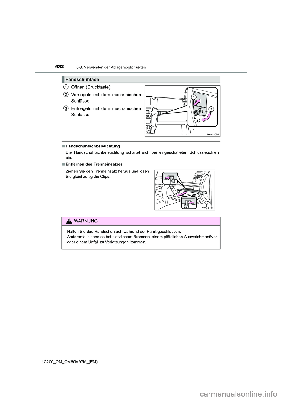 TOYOTA LAND CRUISER 2015  Betriebsanleitungen (in German) 6326-3. Verwenden der Ablagemöglichkeiten
LC200_OM_OM60M97M_(EM)
Öffnen (Drucktaste)
Verriegeln mit dem mechanischen
Schlüssel
Entriegeln mit dem mechanischen
Schlüssel
■Handschuhfachbeleuchtung