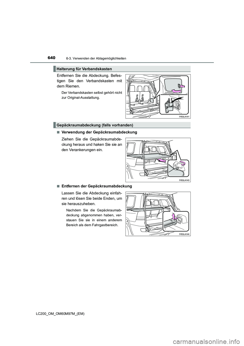 TOYOTA LAND CRUISER 2015  Betriebsanleitungen (in German) 6406-3. Verwenden der Ablagemöglichkeiten
LC200_OM_OM60M97M_(EM)
Entfernen Sie die Abdeckung. Befes-
tigen Sie den Verbandskasten mit
dem Riemen.
Der Verbandskasten selbst gehört nicht
zur Original-