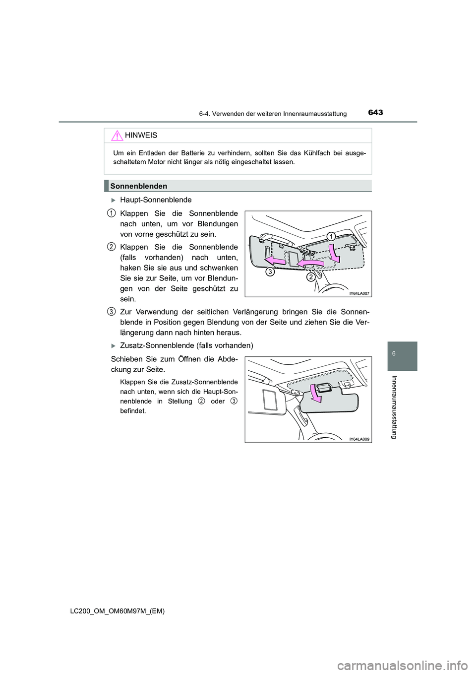 TOYOTA LAND CRUISER 2015  Betriebsanleitungen (in German) 6436-4. Verwenden der weiteren Innenraumausstattung
LC200_OM_OM60M97M_(EM)
6
Innenraumausstattung
�XHaupt-Sonnenblende
Klappen Sie die Sonnenblende
nach unten, um vor Blendungen
von vorne geschützt z