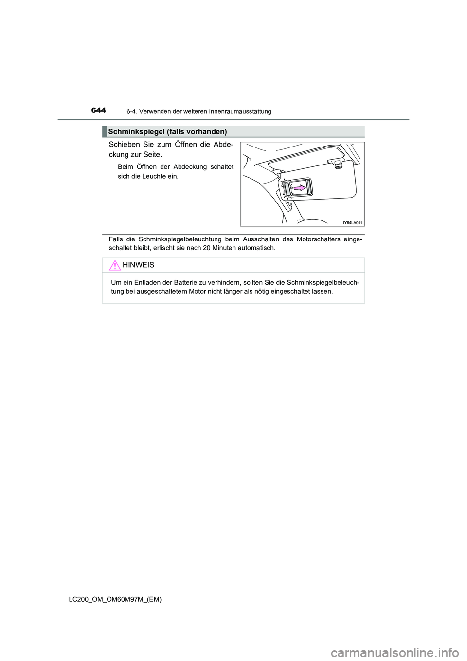 TOYOTA LAND CRUISER 2015  Betriebsanleitungen (in German) 644
LC200_OM_OM60M97M_(EM)
6-4. Verwenden der weiteren Innenraumausstattung
Schieben Sie zum Öffnen die Abde-
ckung zur Seite.
Beim Öffnen der Abdeckung schaltet
sich die Leuchte ein.
Falls die Schm