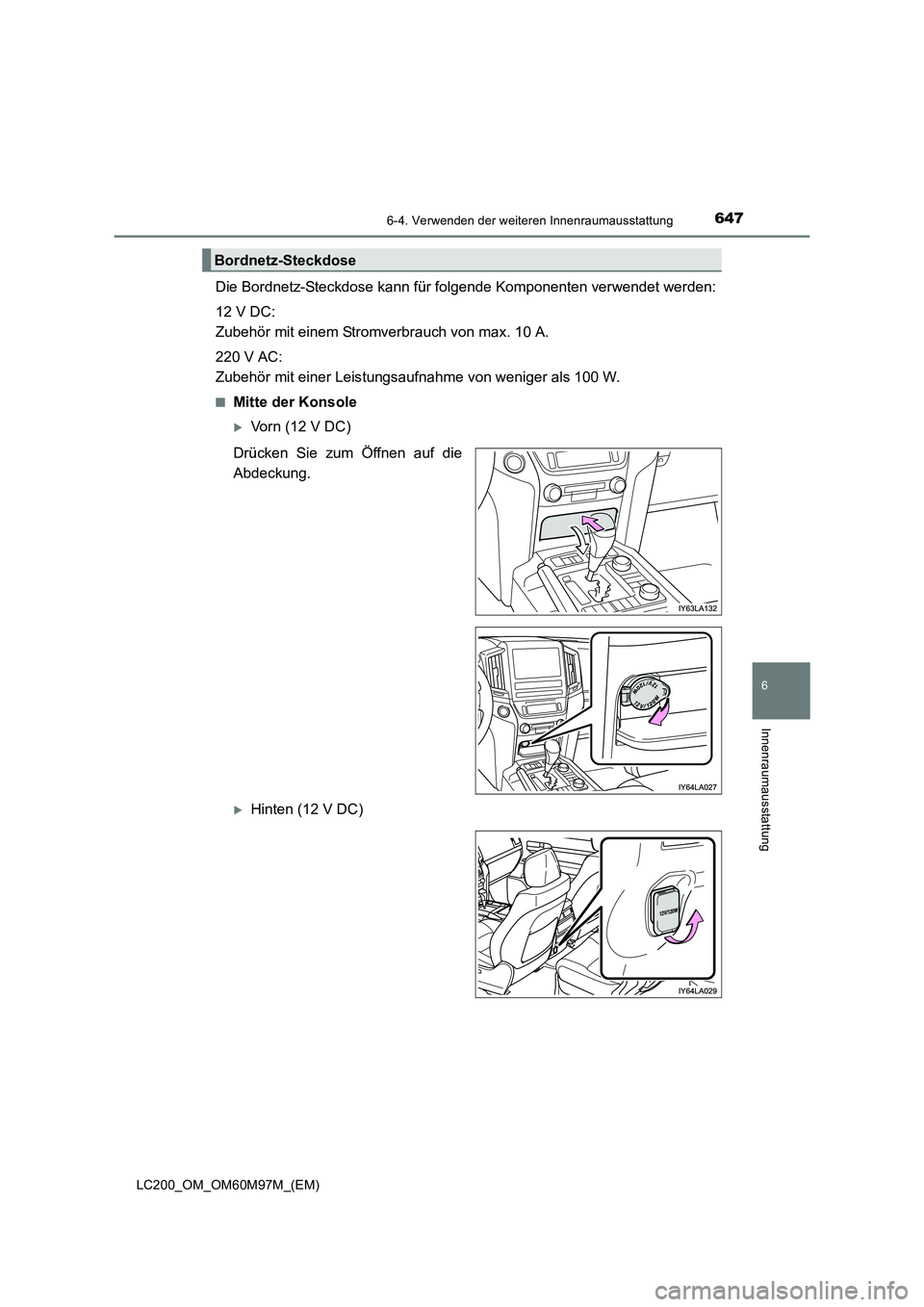 TOYOTA LAND CRUISER 2015  Betriebsanleitungen (in German) 6476-4. Verwenden der weiteren Innenraumausstattung
LC200_OM_OM60M97M_(EM)
6
Innenraumausstattung
Die Bordnetz-Steckdose kann für folgende Komponenten verwendet werden:
12 V DC: 
Zubehör mit einem S