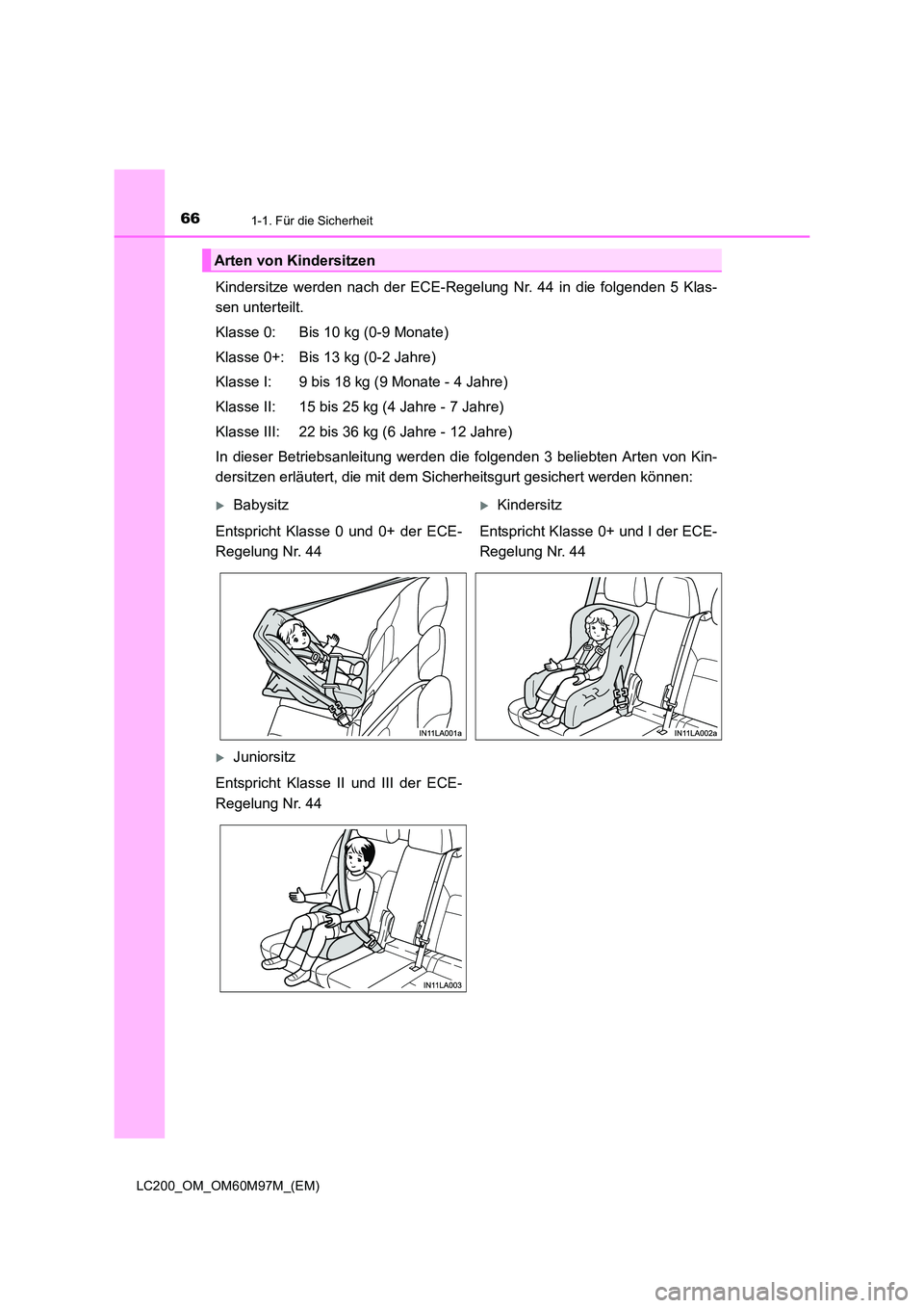 TOYOTA LAND CRUISER 2015 Betriebsanleitungen (in German) 661-1. Für die Sicherheit
LC200_OM_OM60M97M_(EM)
Kindersitze werden nach der ECE-Regelung Nr. 44 in die folgenden 5 Klas-
sen unterteilt.
Klasse 0: Bis 10 kg (0-9 Monate)
Klasse 0+: Bis 13 kg (0-2 Ja TOYOTA LAND CRUISER 2015 Betriebsanleitungen (in German) 661-1. Für die Sicherheit
LC200_OM_OM60M97M_(EM)
Kindersitze werden nach der ECE-Regelung Nr. 44 in die folgenden 5 Klas-
sen unterteilt.
Klasse 0: Bis 10 kg (0-9 Monate)
Klasse 0+: Bis 13 kg (0-2 Ja