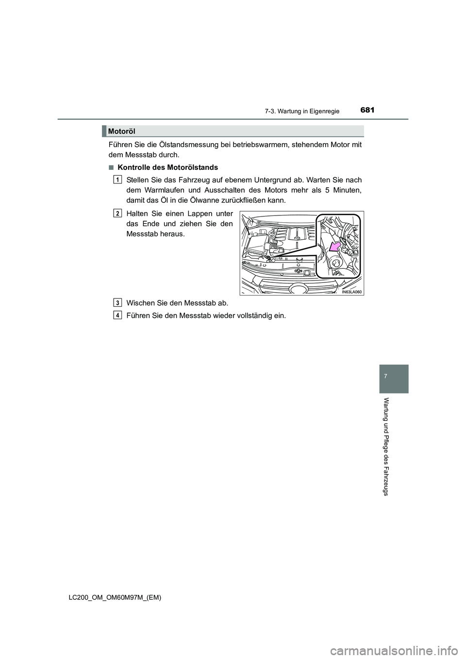 TOYOTA LAND CRUISER 2015 Betriebsanleitungen (in German) 6817-3. Wartung in Eigenregie
LC200_OM_OM60M97M_(EM)
7
Wartung und Pflege des Fahrzeugs
Führen Sie die Ölstandsmessung bei betriebswarmem, stehendem Motor mit
dem Messstab durch.
■Kontrolle des Mo TOYOTA LAND CRUISER 2015 Betriebsanleitungen (in German) 6817-3. Wartung in Eigenregie
LC200_OM_OM60M97M_(EM)
7
Wartung und Pflege des Fahrzeugs
Führen Sie die Ölstandsmessung bei betriebswarmem, stehendem Motor mit
dem Messstab durch.
■Kontrolle des Mo