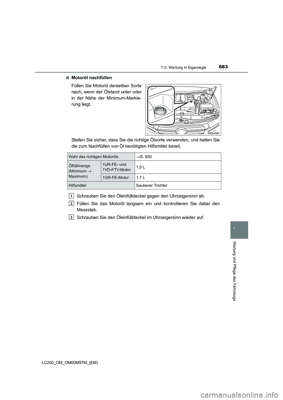 TOYOTA LAND CRUISER 2015 Betriebsanleitungen (in German) 6837-3. Wartung in Eigenregie
LC200_OM_OM60M97M_(EM)
7
Wartung und Pflege des Fahrzeugs
■Motoröl nachfüllen
Füllen Sie Motoröl derselben Sorte
nach, wenn der Ölstand unter oder
in der Nähe der TOYOTA LAND CRUISER 2015 Betriebsanleitungen (in German) 6837-3. Wartung in Eigenregie
LC200_OM_OM60M97M_(EM)
7
Wartung und Pflege des Fahrzeugs
■Motoröl nachfüllen
Füllen Sie Motoröl derselben Sorte
nach, wenn der Ölstand unter oder
in der Nähe der