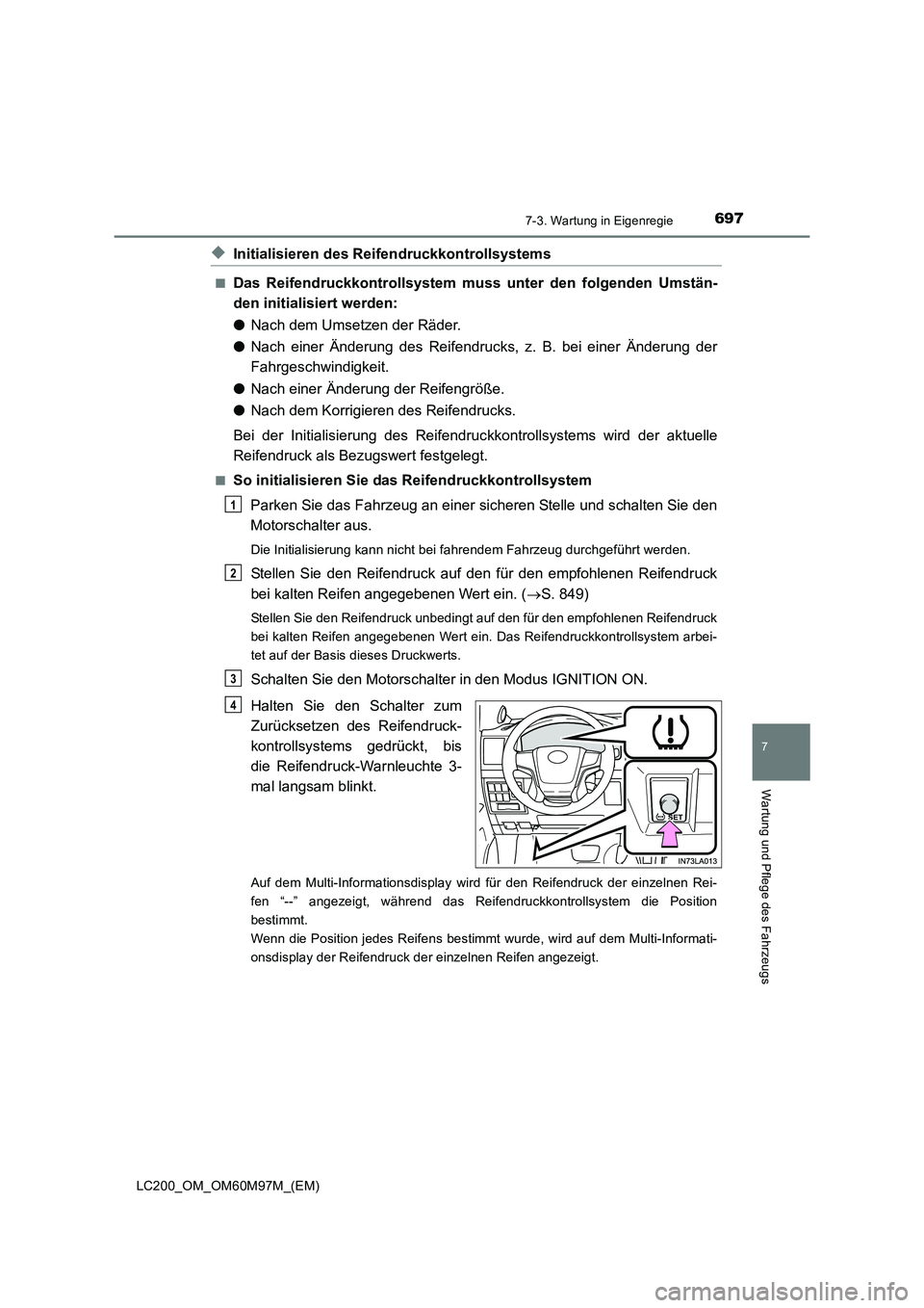 TOYOTA LAND CRUISER 2015 Betriebsanleitungen (in German) 6977-3. Wartung in Eigenregie
LC200_OM_OM60M97M_(EM)
7
Wartung und Pflege des Fahrzeugs
◆Initialisieren des Reifendruckkontrollsystems
■Das Reifendruckkontrollsystem mu ss unter den folgenden Umst TOYOTA LAND CRUISER 2015 Betriebsanleitungen (in German) 6977-3. Wartung in Eigenregie
LC200_OM_OM60M97M_(EM)
7
Wartung und Pflege des Fahrzeugs
◆Initialisieren des Reifendruckkontrollsystems
■Das Reifendruckkontrollsystem mu ss unter den folgenden Umst