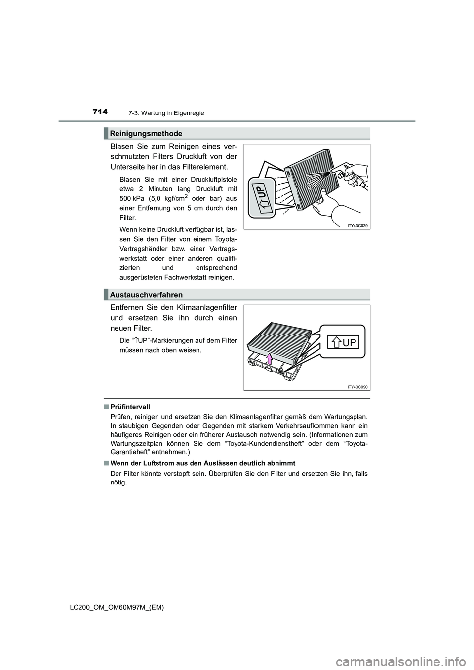 TOYOTA LAND CRUISER 2015 Betriebsanleitungen (in German) 7147-3. Wartung in Eigenregie
LC200_OM_OM60M97M_(EM)
Blasen Sie zum Reinigen eines ver-
schmutzten Filters Druckluft von der
Unterseite her in das Filterelement.
Blasen Sie mit einer Druckluftpistole
TOYOTA LAND CRUISER 2015 Betriebsanleitungen (in German) 7147-3. Wartung in Eigenregie
LC200_OM_OM60M97M_(EM)
Blasen Sie zum Reinigen eines ver-
schmutzten Filters Druckluft von der
Unterseite her in das Filterelement.
Blasen Sie mit einer Druckluftpistole