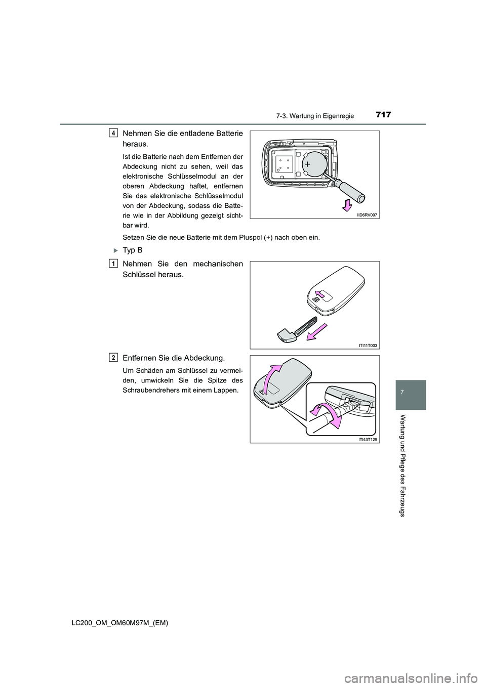 TOYOTA LAND CRUISER 2015 Betriebsanleitungen (in German) 7177-3. Wartung in Eigenregie
LC200_OM_OM60M97M_(EM)
7
Wartung und Pflege des Fahrzeugs
Nehmen Sie die entladene Batterie
heraus.
Ist die Batterie nach dem Entfernen der
Abdeckung nicht zu sehen, weil TOYOTA LAND CRUISER 2015 Betriebsanleitungen (in German) 7177-3. Wartung in Eigenregie
LC200_OM_OM60M97M_(EM)
7
Wartung und Pflege des Fahrzeugs
Nehmen Sie die entladene Batterie
heraus.
Ist die Batterie nach dem Entfernen der
Abdeckung nicht zu sehen, weil