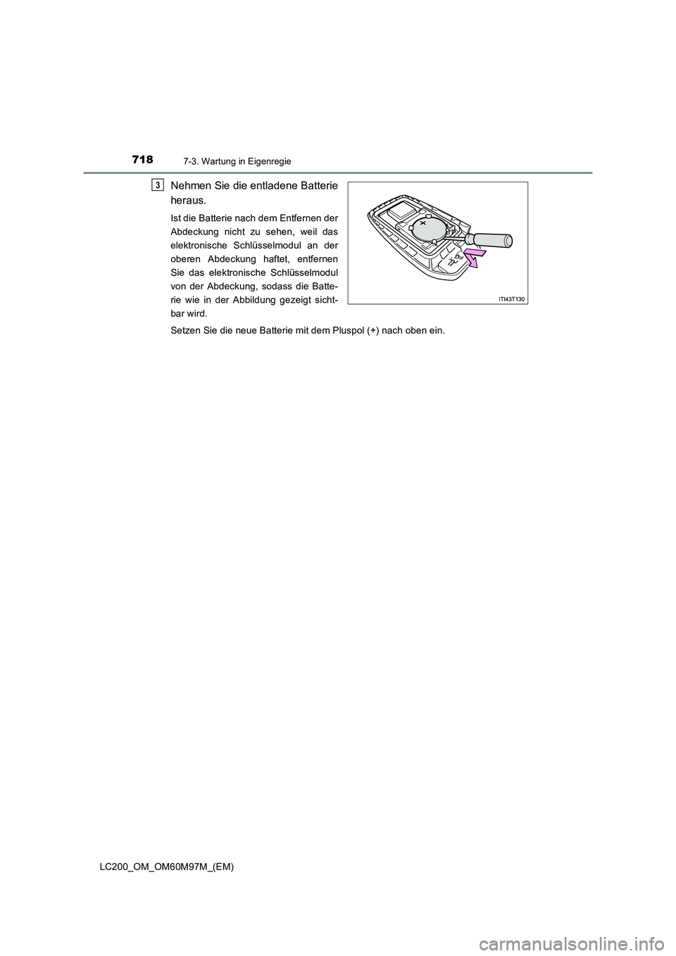 TOYOTA LAND CRUISER 2015 Betriebsanleitungen (in German) 7187-3. Wartung in Eigenregie
LC200_OM_OM60M97M_(EM)
Nehmen Sie die entladene Batterie
heraus.
Ist die Batterie nach dem Entfernen der
Abdeckung nicht zu sehen, weil das
elektronische Schlüsselmodul TOYOTA LAND CRUISER 2015 Betriebsanleitungen (in German) 7187-3. Wartung in Eigenregie
LC200_OM_OM60M97M_(EM)
Nehmen Sie die entladene Batterie
heraus.
Ist die Batterie nach dem Entfernen der
Abdeckung nicht zu sehen, weil das
elektronische Schlüsselmodul