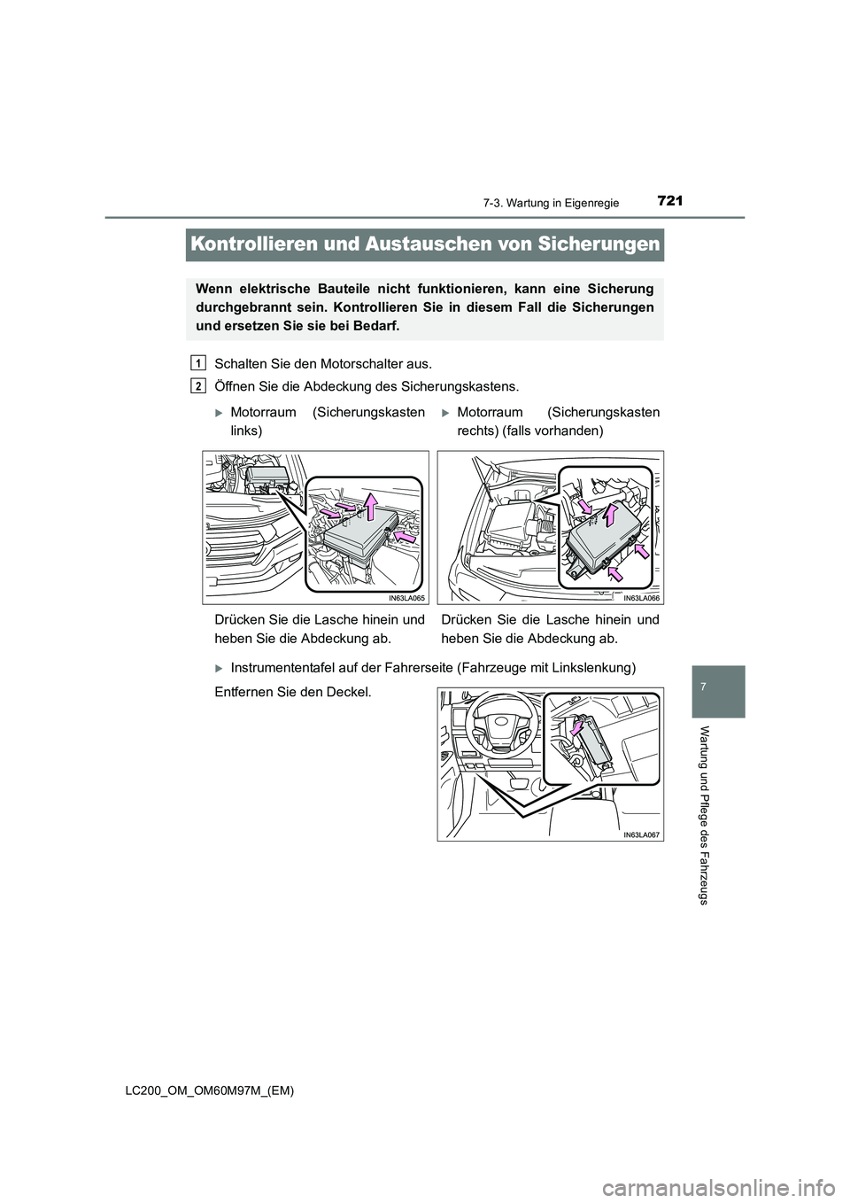 TOYOTA LAND CRUISER 2015  Betriebsanleitungen (in German) 7217-3. Wartung in Eigenregie
LC200_OM_OM60M97M_(EM)
7
Wartung und Pflege des Fahrzeugs
Kontrollieren und Austauschen von Sicherungen
Schalten Sie den Motorschalter aus. 
Öffnen Sie die Abdeckung des