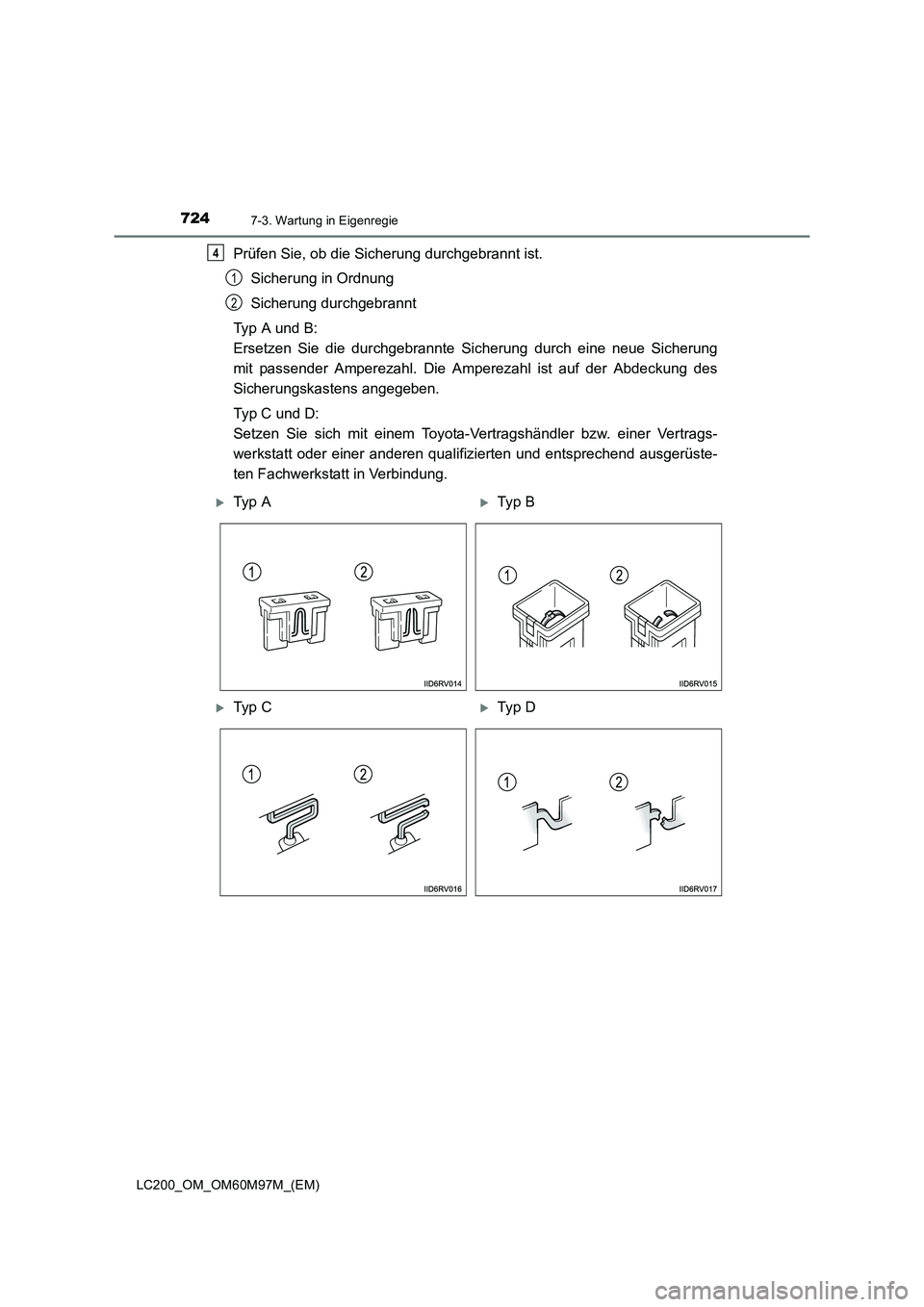 TOYOTA LAND CRUISER 2015  Betriebsanleitungen (in German) 7247-3. Wartung in Eigenregie
LC200_OM_OM60M97M_(EM)
Prüfen Sie, ob die Sicherung durchgebrannt ist.Sicherung in Ordnung
Sicherung durchgebrannt
Typ A und B: 
Ersetzen Sie die durchgebrannte Si cheru