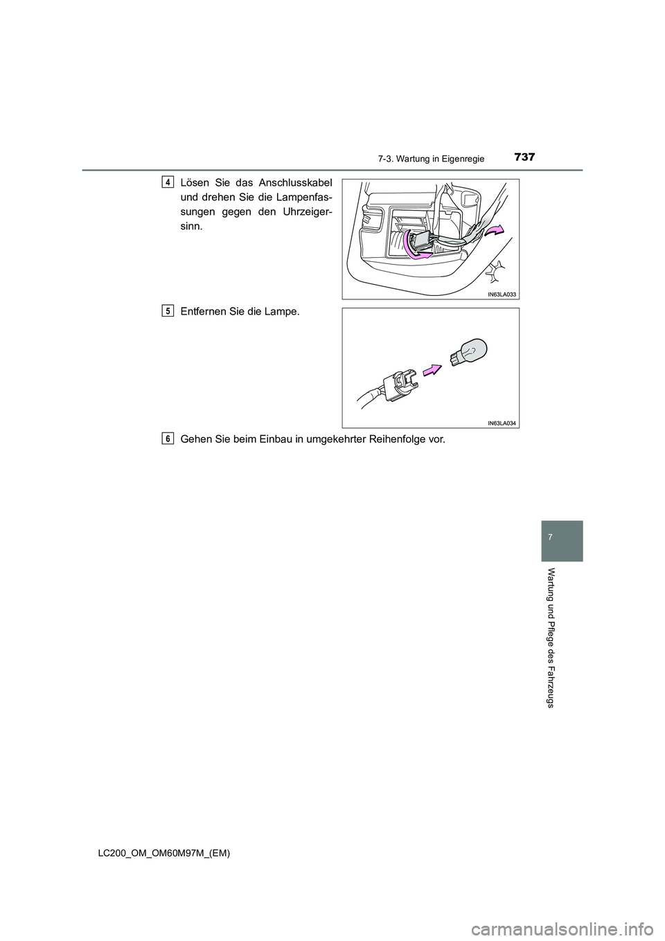 TOYOTA LAND CRUISER 2015  Betriebsanleitungen (in German) 7377-3. Wartung in Eigenregie
LC200_OM_OM60M97M_(EM)
7
Wartung und Pflege des Fahrzeugs
Lösen Sie das Anschlusskabel
und drehen Sie die Lampenfas-
sungen gegen den Uhrzeiger-
sinn.
Entfernen Sie die 
