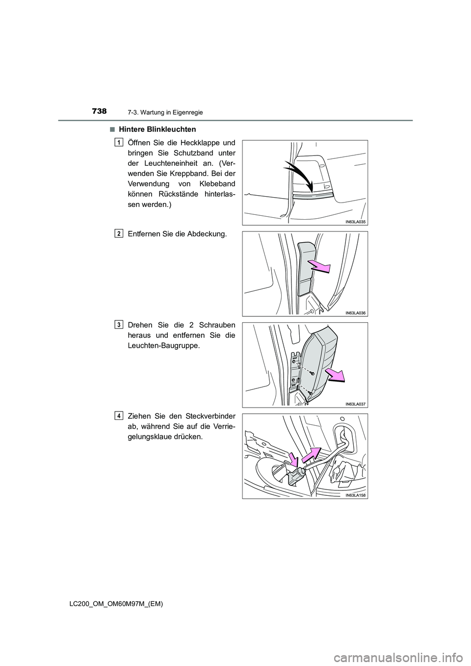 TOYOTA LAND CRUISER 2015  Betriebsanleitungen (in German) 7387-3. Wartung in Eigenregie
LC200_OM_OM60M97M_(EM)■
Hintere Blinkleuchten
Öffnen Sie die Heckklappe und
bringen Sie Schutzband unter
der Leuchteneinheit an. (Ver-
wenden Sie Kreppband. Bei der
Ve