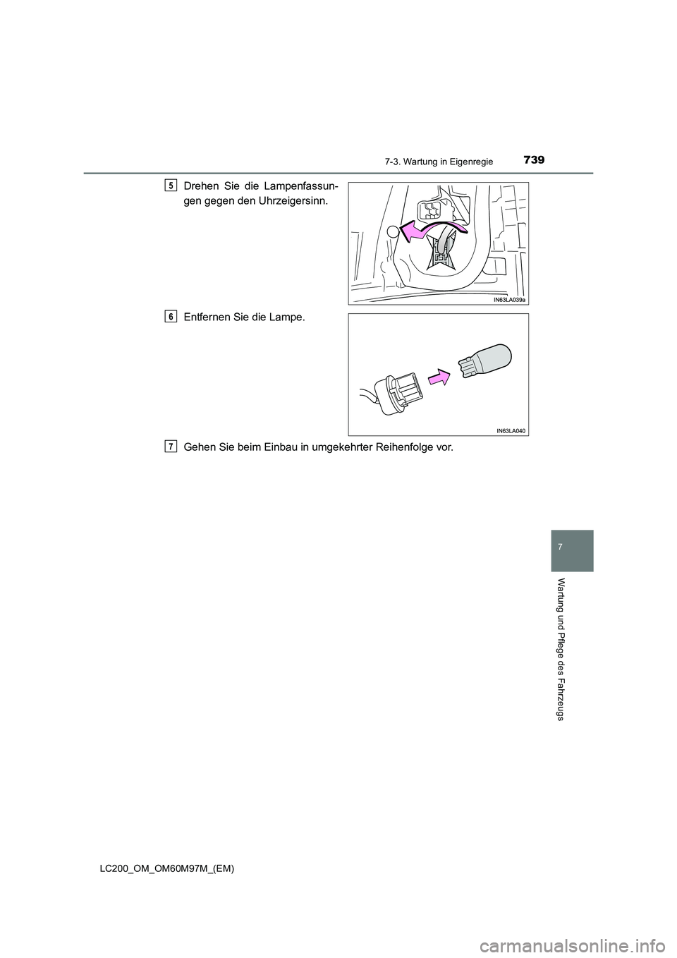 TOYOTA LAND CRUISER 2015  Betriebsanleitungen (in German) 7397-3. Wartung in Eigenregie
LC200_OM_OM60M97M_(EM)
7
Wartung und Pflege des Fahrzeugs
Drehen Sie die Lampenfassun-
gen gegen den Uhrzeigersinn.
Entfernen Sie die Lampe.
Gehen Sie beim Einbau in umge