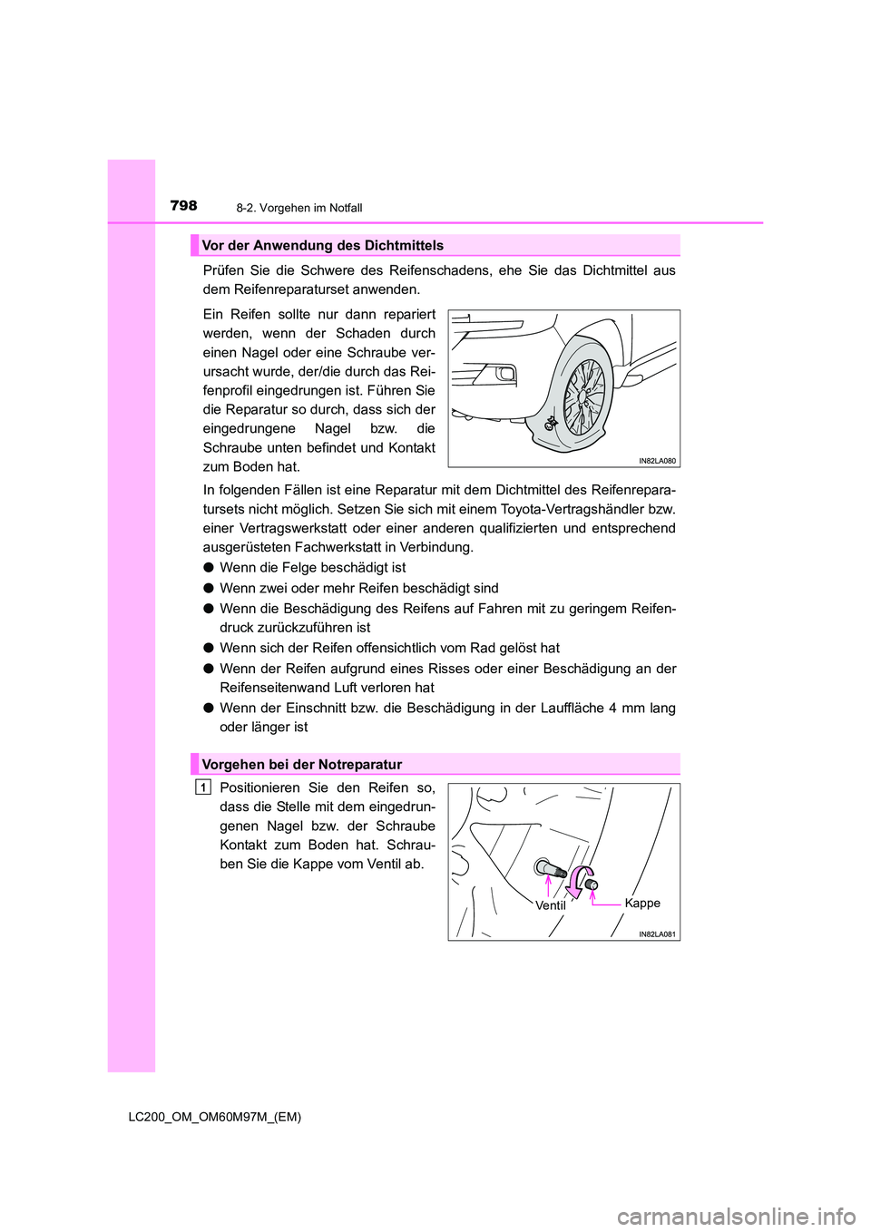 TOYOTA LAND CRUISER 2015  Betriebsanleitungen (in German) 7988-2. Vorgehen im Notfall
LC200_OM_OM60M97M_(EM)
Prüfen Sie die Schwere des Reifenschadens, ehe Sie das Dichtmittel aus
dem Reifenreparaturset anwenden.
Ein Reifen sollte nur dann repariert
werden,
