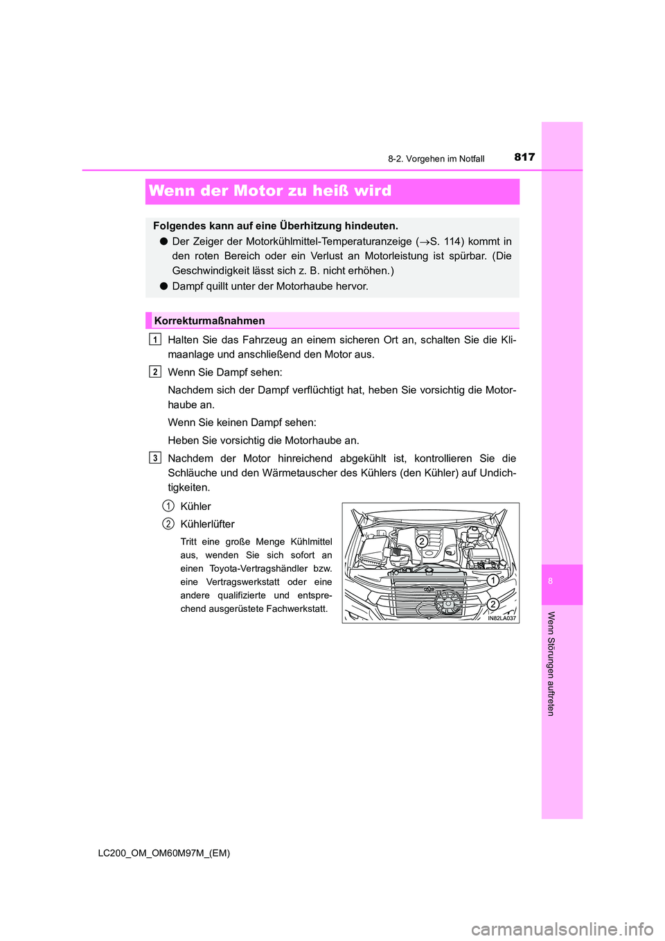 TOYOTA LAND CRUISER 2015  Betriebsanleitungen (in German) 8178-2. Vorgehen im Notfall
LC200_OM_OM60M97M_(EM)
8
Wenn Störungen auftreten
Wenn der Motor zu heiß wird
Halten Sie das Fahrzeug an einem sicheren Ort an, schalten Sie die Kli-
maanlage und anschli