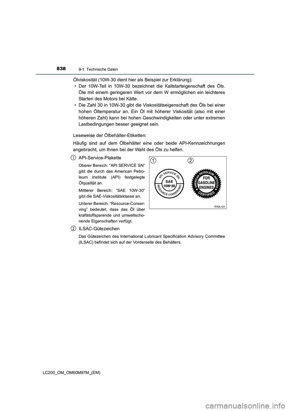 TOYOTA LAND CRUISER 2015  Betriebsanleitungen (in German) 8389-1. Technische Daten
LC200_OM_OM60M97M_(EM)
Ölviskosität (10W-30 dient hier als Beispiel zur Erklärung):• Der 10W-Teil in 10W-30 bezeichnet die Kaltstarteigenschaft des Öls.
Öle mit einem g