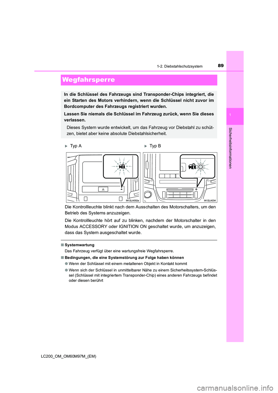 TOYOTA LAND CRUISER 2016  Betriebsanleitungen (in German) 89
1
1-2. Diebstahlschutzsystem
LC200_OM_OM60M97M_(EM)
Sicherheitsinformationen
Wegfahrsperre
Die Kontrollleuchte blinkt nach dem Ausschalten des Motorschalters, um den
Betrieb des Systems anzuzeigen.